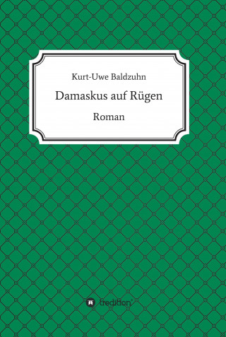 Dr. Kurt-Uwe Baldzuhn: Damaskus auf Rügen