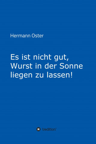Hermann Oster: Es ist nicht gut, Wurst in der Sonne liegen zu lassen!