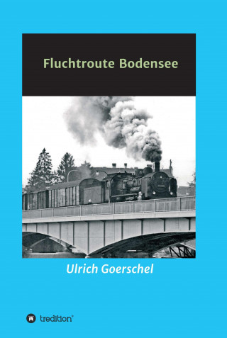 Ulrich Goerschel: Fluchtroute Bodensee