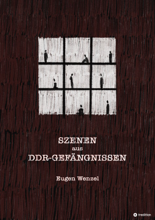 Eugen Wenzel: Szenen aus DDR-Gefängnissen