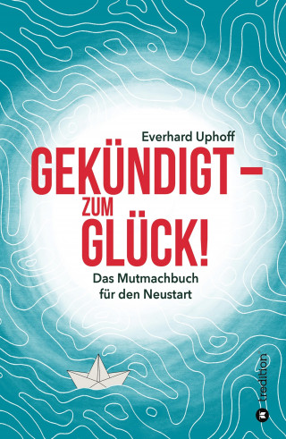 Everhard Uphoff: Gekündigt - zum Glück!