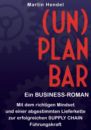 Martin Hendel: (UN)PLANBAR - Ein Business-Roman über Sales & Operations Planning