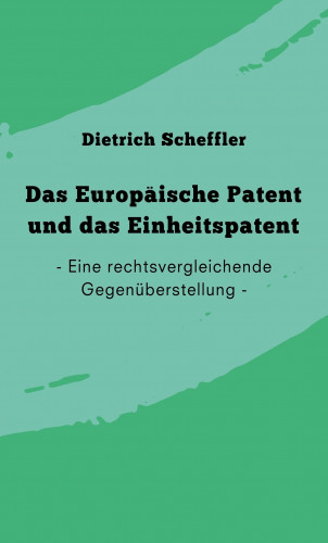 Dietrich Scheffler: Das Europäische Patent und das Einheitspatent