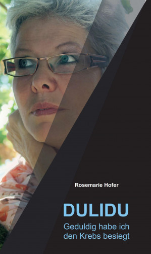 Rosemarie Hofer: DULIDU - Geduldig habe ich den Krebs besiegt