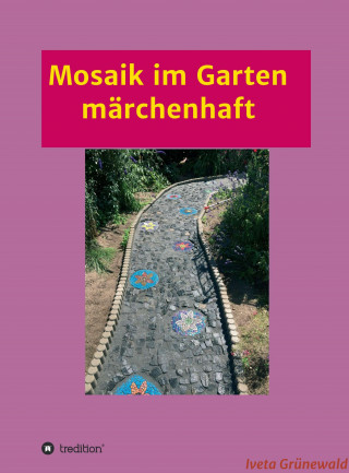 Iveta Grünewald: Mosaik im Garten märchenhaft