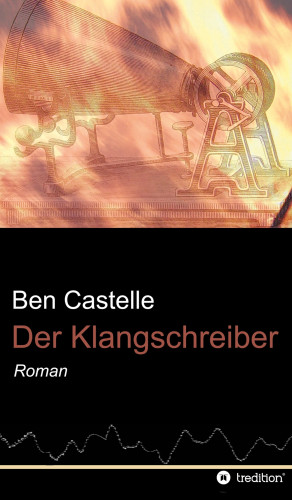 Ben Castelle: Der Klangschreiber