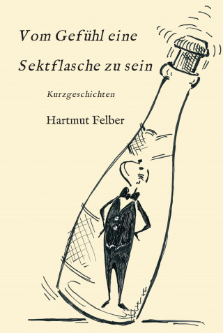 Hartmut Felber: Vom Gefühl eine Sektflasche zu sein