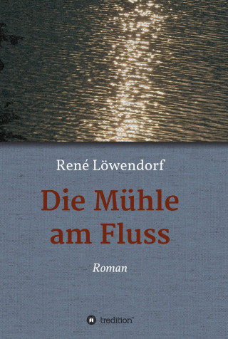 René Löwendorf: Die Mühle am Fluss
