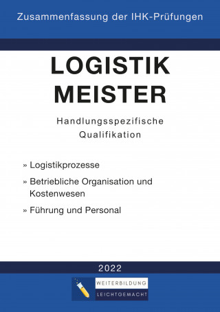 Weiterbildung Leichtgemacht: Logistikmeister Handlungsspezifische Qualifikation - Zusammenfassung der IHK-Prüfungen (E-Book)