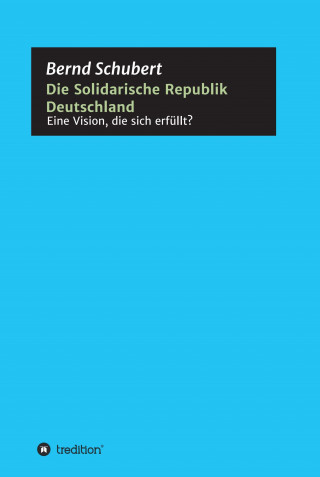 Bernd Schubert: Die Solidarische Republik Deutschland - Eine Vision, die sich erfüllt?
