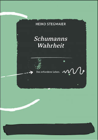 Heiko Stegmaier: Schumanns Wahrheit