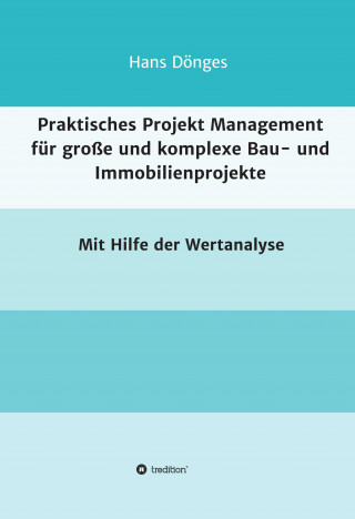 Hans Dönges: Praktisches Projekt Management für große und komplexe Bau- und Immobilienprojekte