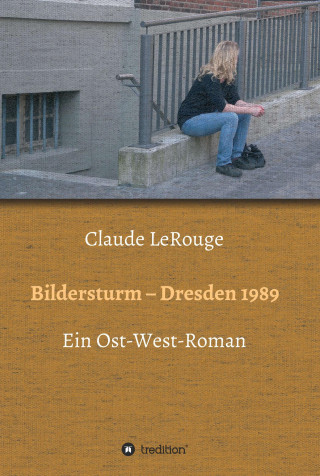 Claude LeRouge: Bildersturm - Dresden 1989