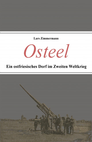 Lars Zimmermann: Osteel - Ein ostfriesisches Dorf im Zweiten Weltkrieg