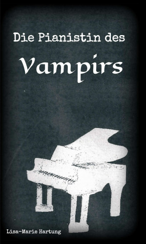 Lisa-Marie Hartung: Die Pianistin des Vampirs