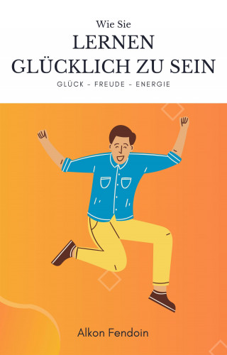 Alkon Fendoin: Lernen glücklich zu sein - wie sie lernen Zufrieden zu sein