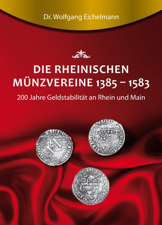 Dr. Wolfgang Eichelmann: Die rheinischen Münzvereine 1385 1583