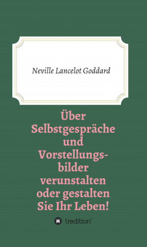 Neville Lancelot Goddard: Über Selbstgespräche und Vorstellungsbilder verunstalten oder gestalten Sie Ihr Leben