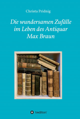 Christa Pridnig: Die wundersamen Zufälle im Leben des Antiquar Max Braun