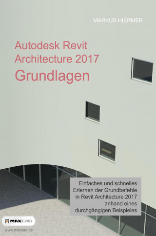 Markus Hiermer: Autodesk Revit Architecture 2017 Grundlagen