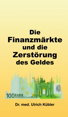 Dr. med Ulrich Kübler: Die Finanzmärkte und die Zerstörung des Geldes