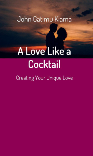 JOHN GATIMU KIAMA: A Love Like a Cocktail