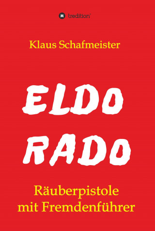Klaus Schafmeister: ELDORADO - Räuberpistole mit Fremdenführer