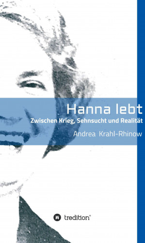 Andrea Krahl-Rhinow: Hanna lebt - Zwischen Krieg, Sehnsucht und Realität