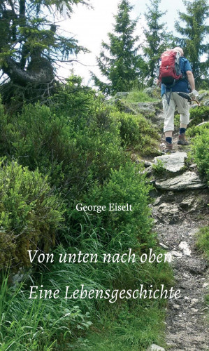 George Eiselt: Von unten nach oben - Eine Lebensgeschichte