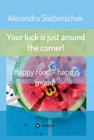 Alexandra Slattenschek: Your luck is just around the corner! Happy food - happy mood!