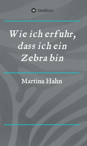 Martina Hahn: Wie ich erfuhr, dass ich ein Zebra bin