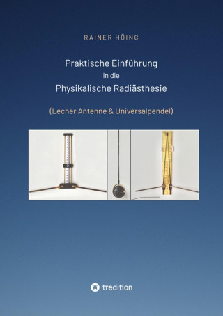 Rainer Höing: Praktische Einführung in die Physikalische Radiästhesie