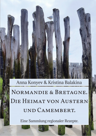Anna Konyev, Kristina Balakina: Normandie & Bretagne. Die Heimat von Austern und Camembert.