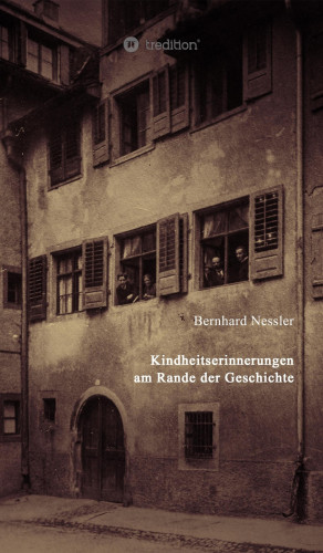 Bernhard Nessler: Kindheitserinnerungen am Rande der Geschichte