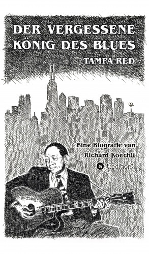 Richard Koechli: Der vergessene König des Blues - Tampa Red