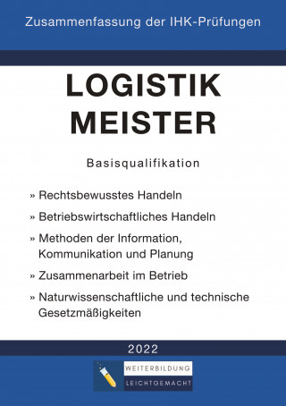 Weiterbildung Leichtgemacht: Logistikmeister Basisqualifikation - Zusammenfassung der IHK-Prüfungen (E-Book)