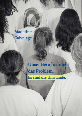 Madeline Calvelage: Unser Beruf ist nicht das Problem. Es sind die Umstände