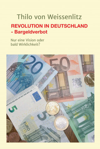 Thilo von Weissenlitz: REVOLUTION IN DEUTSCHLAND - BARGELDVERBOT