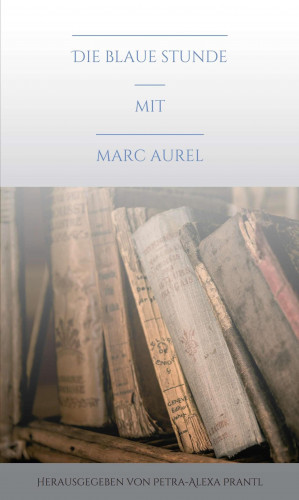 Petra-Alexa Prantl: Die blaue Stunde mit Marc Aurel