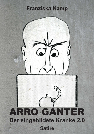 Franziska Kamp: Arro Ganter — Der eingebildete Kranke 2.0