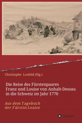Christophe Losfeld (Hg.): Die Reise des Fürstenpaares Franz und Louise von Anhalt-Dessau in die Schweiz im Jahr 1770