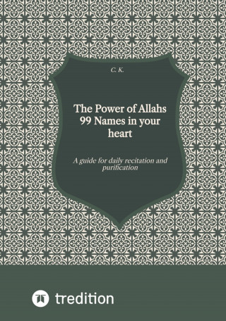 c. k.: The Power of Allahs 99 Names in your heart