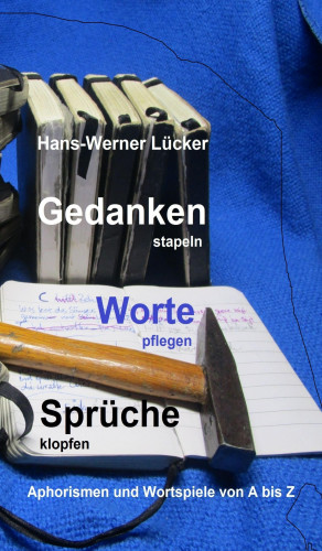 Hans-Werner Lücker: Gedanken stapeln Worte pflegen Sprüche klopfen