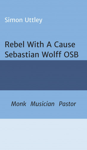 Simon Uttley, Dr A. H. Claire: Rebel With A Cause - Sebastian Wolff OSB