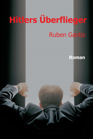 Ruben Gantis: Hitlers Überflieger