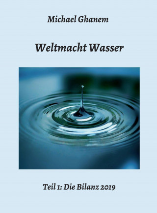 Michael Ghanem: Weltmacht Wasser - Teil 1: Die Bilanz 2019