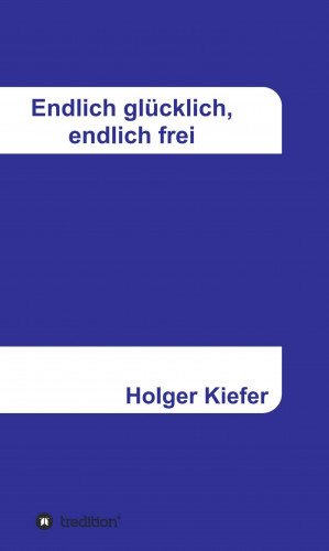 Holger Kiefer: Endlich glücklich, endlich frei