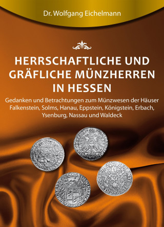 Dr. Wolfgang Eichelmann: Herrschaftliche und gräfliche Münzherren in Hessen