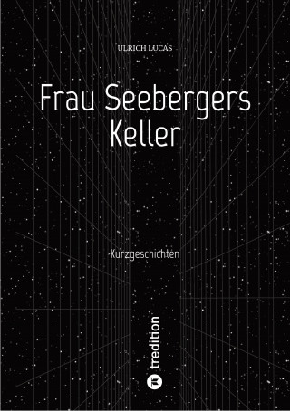 Ulrich Lucas: Frau Seebergers Keller