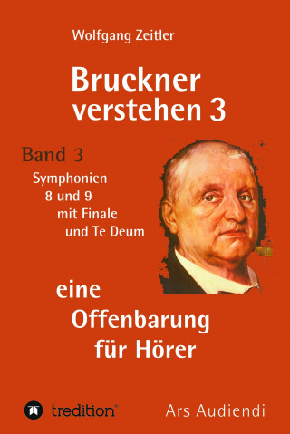 Wolfgang Zeitler: Bruckner verstehen 3 - eine Offenbarung für Hörer